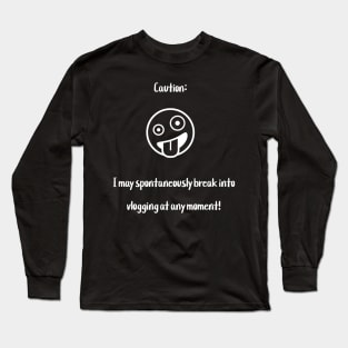 Caution: I may spontaneously break into vlogging at any moment! Long Sleeve T-Shirt